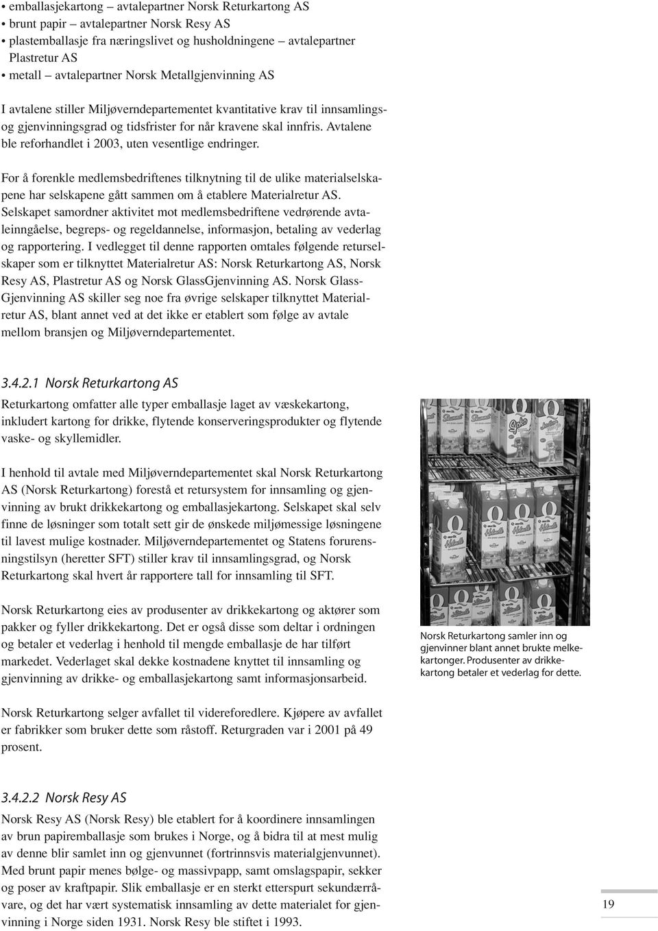 Avtalene ble reforhandlet i 2003, uten vesentlige endringer. For å forenkle medlemsbedriftenes tilknytning til de ulike materialselskapene har selskapene gått sammen om å etablere Materialretur AS.