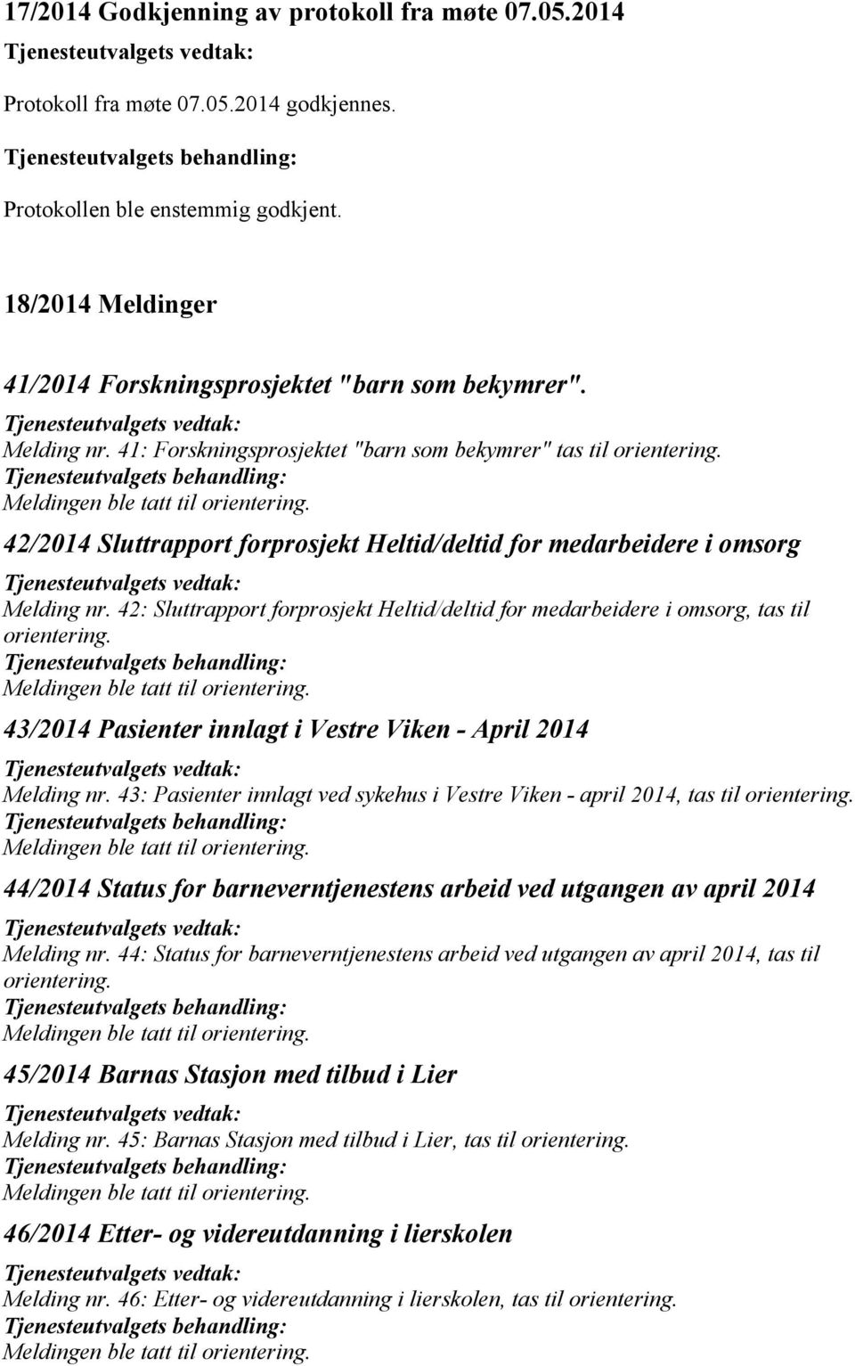 Tjenesteutvalgets behandling: Meldingen ble tatt til orientering. 42/2014 Sluttrapport forprosjekt Heltid/deltid for medarbeidere i omsorg Tjenesteutvalgets vedtak: Melding nr.