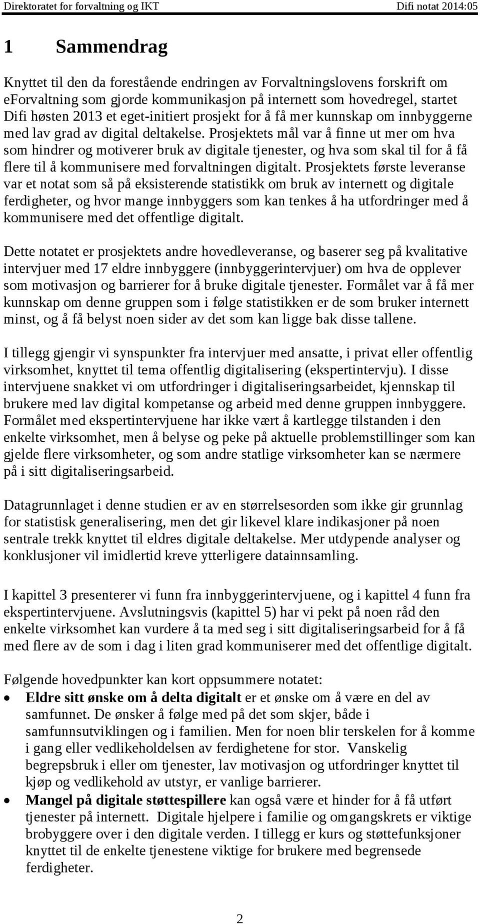 Prosjektets mål var å finne ut mer om hva som hindrer og motiverer bruk av digitale tjenester, og hva som skal til for å få flere til å kommunisere med forvaltningen digitalt.