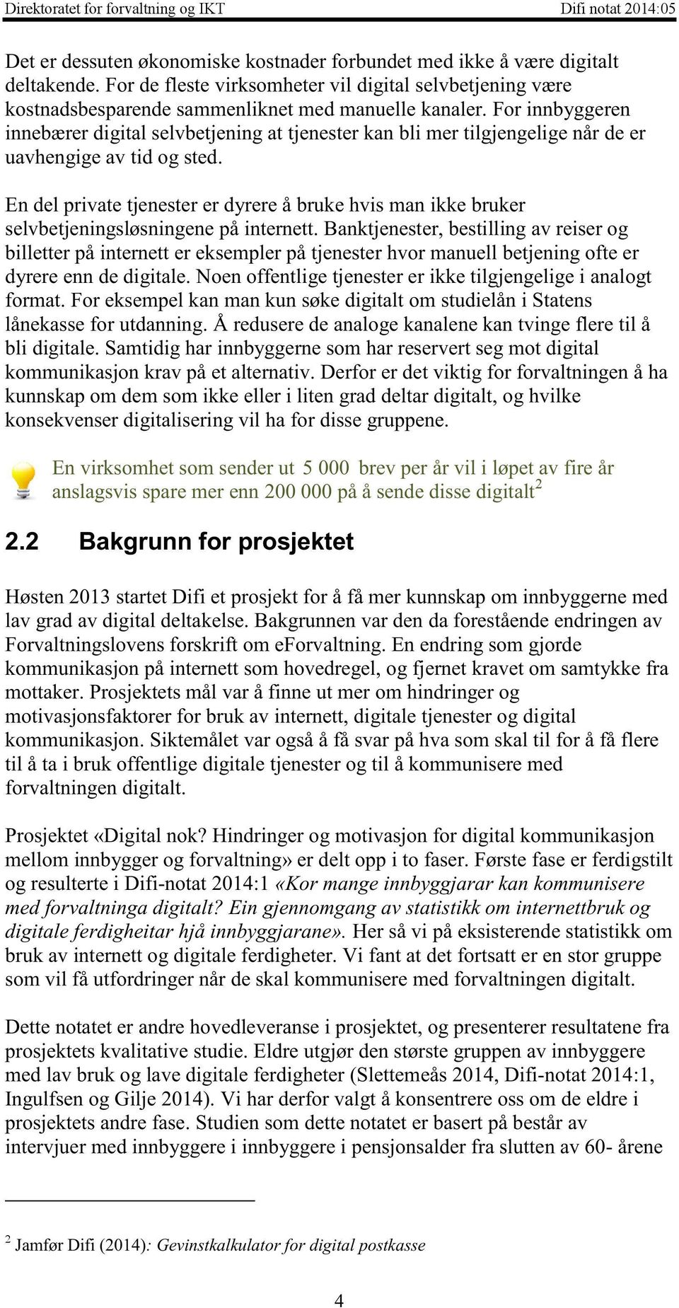 for innbyggeren innebærerdigital selvbetjeningat tjenesterkanbli mertilgjengeligenårdeer uavhengigeav tid og sted.