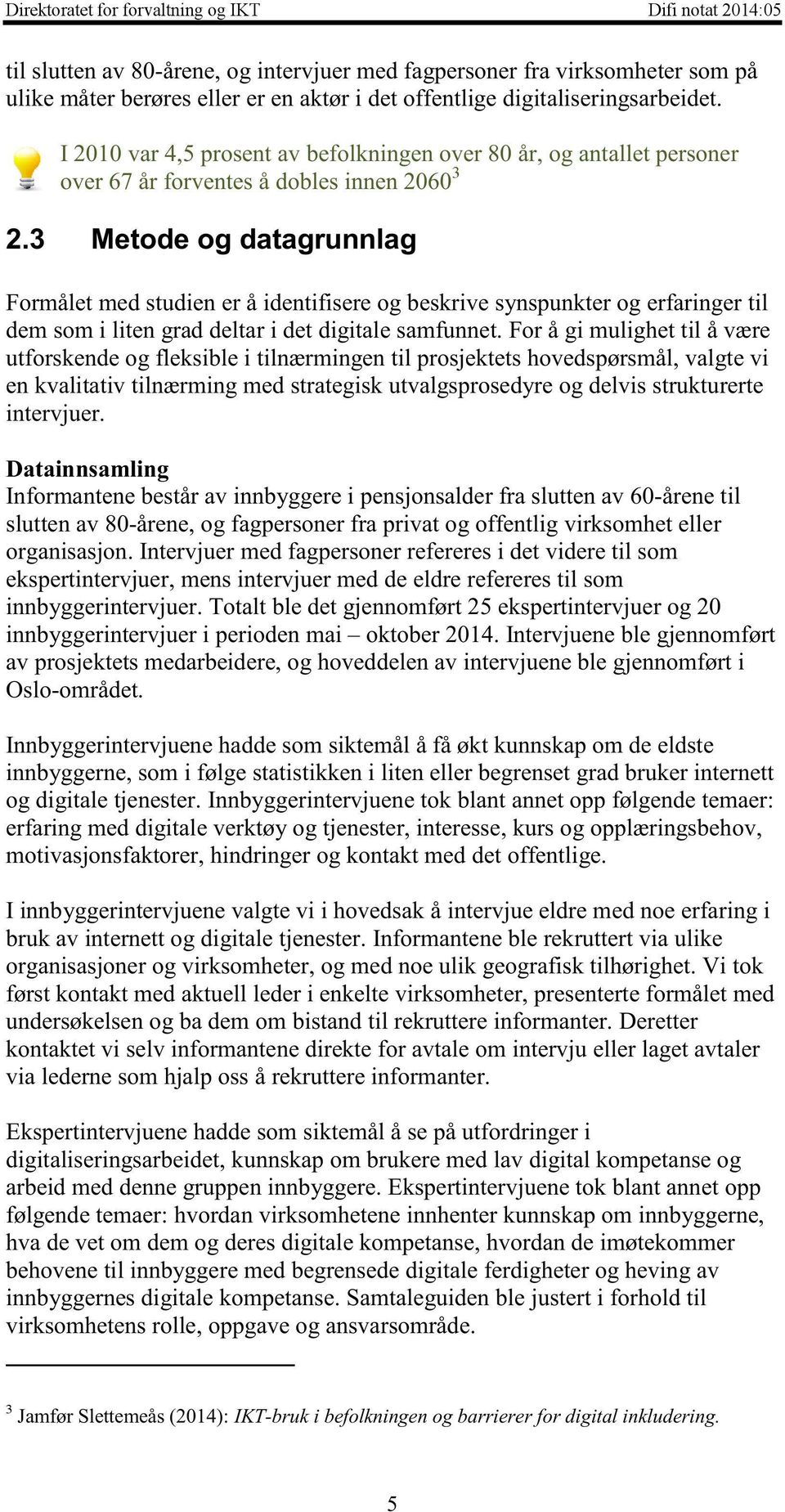 3 Metode og datagrunnlag Formålet medstudiener å identifisereog beskrivesynspunkterog erfaringertil dem somi liten graddeltar i detdigitalesamfunnet.