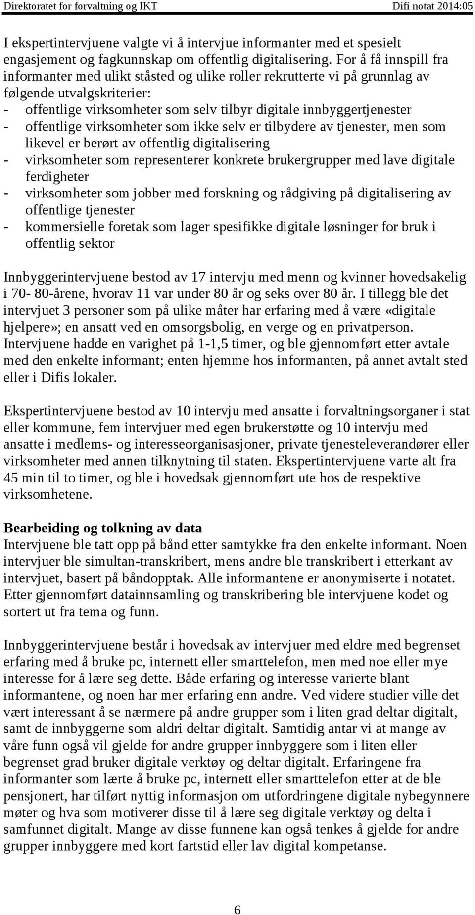 For å få innspill fra informanter med ulikt ståsted og ulike roller rekrutterte vi på grunnlag av følgende I 2010var utvalgskriterier: 4,5 prosentav befolkningenover80 år, og antalletpersoner -