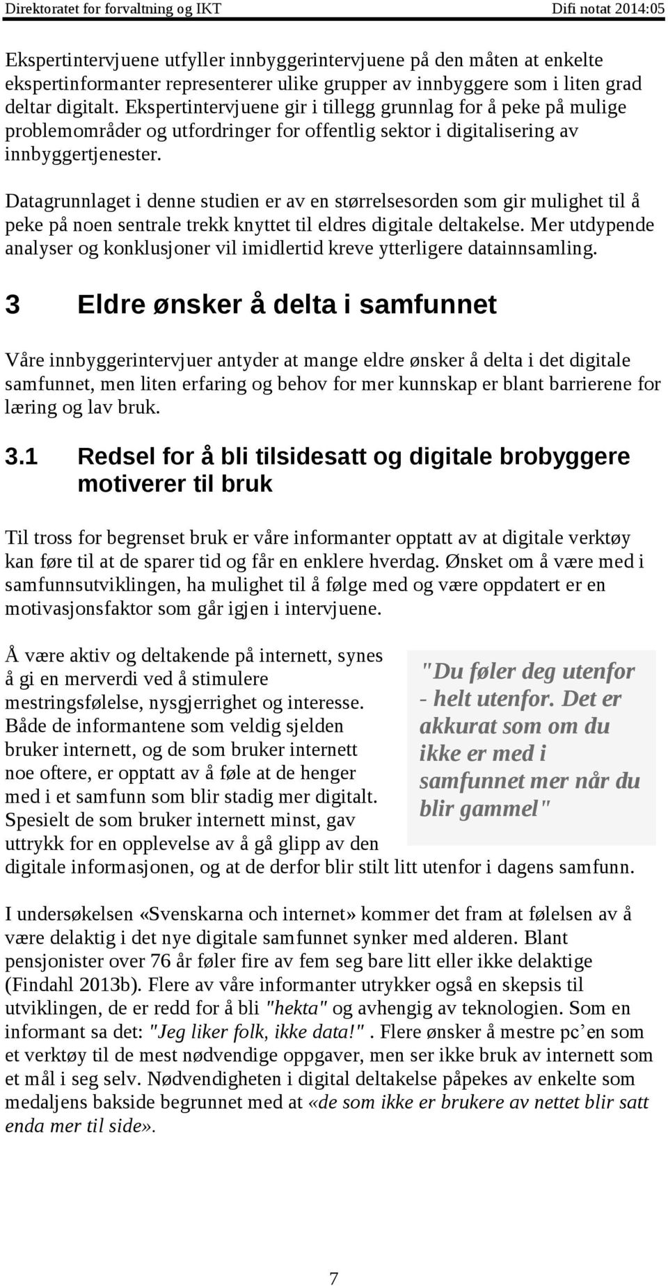 Ekspertintervjuene gir i tillegg grunnlag for å peke på mulige problemområder I 2010var 4,5 og prosentav utfordringer befolkningenover80 for offentlig sektor i år, digitalisering og antalletpersoner