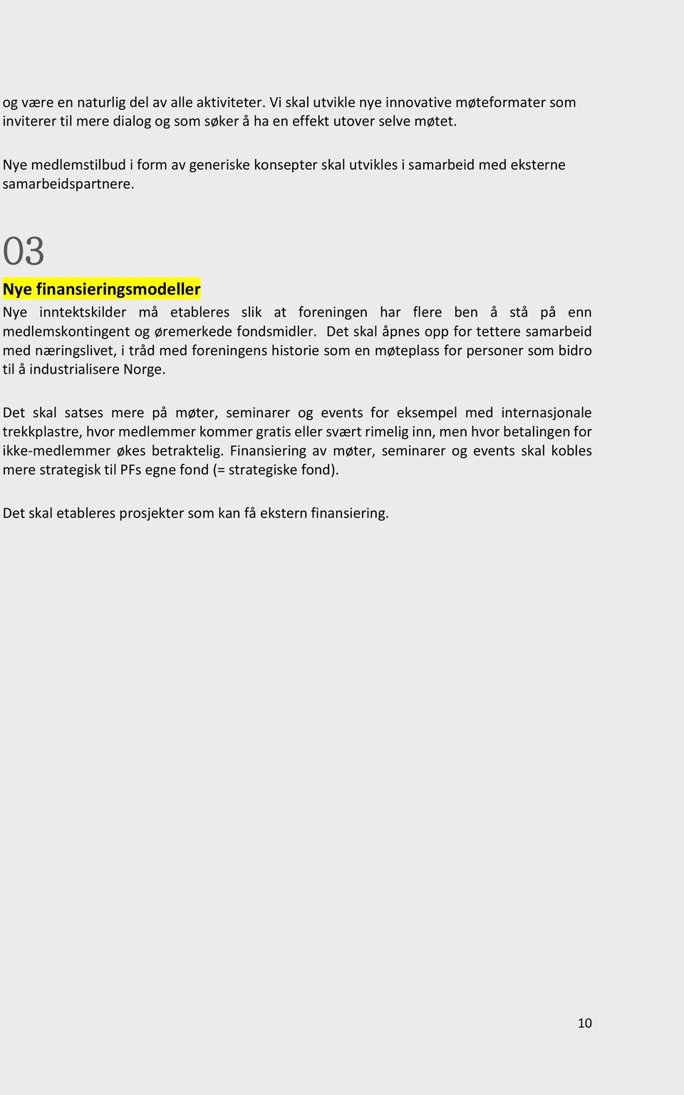 03 Nye finansieringsmodeller Nye inntektskilder må etableres slik at foreningen har flere ben å stå på enn medlemskontingent og øremerkede fondsmidler.