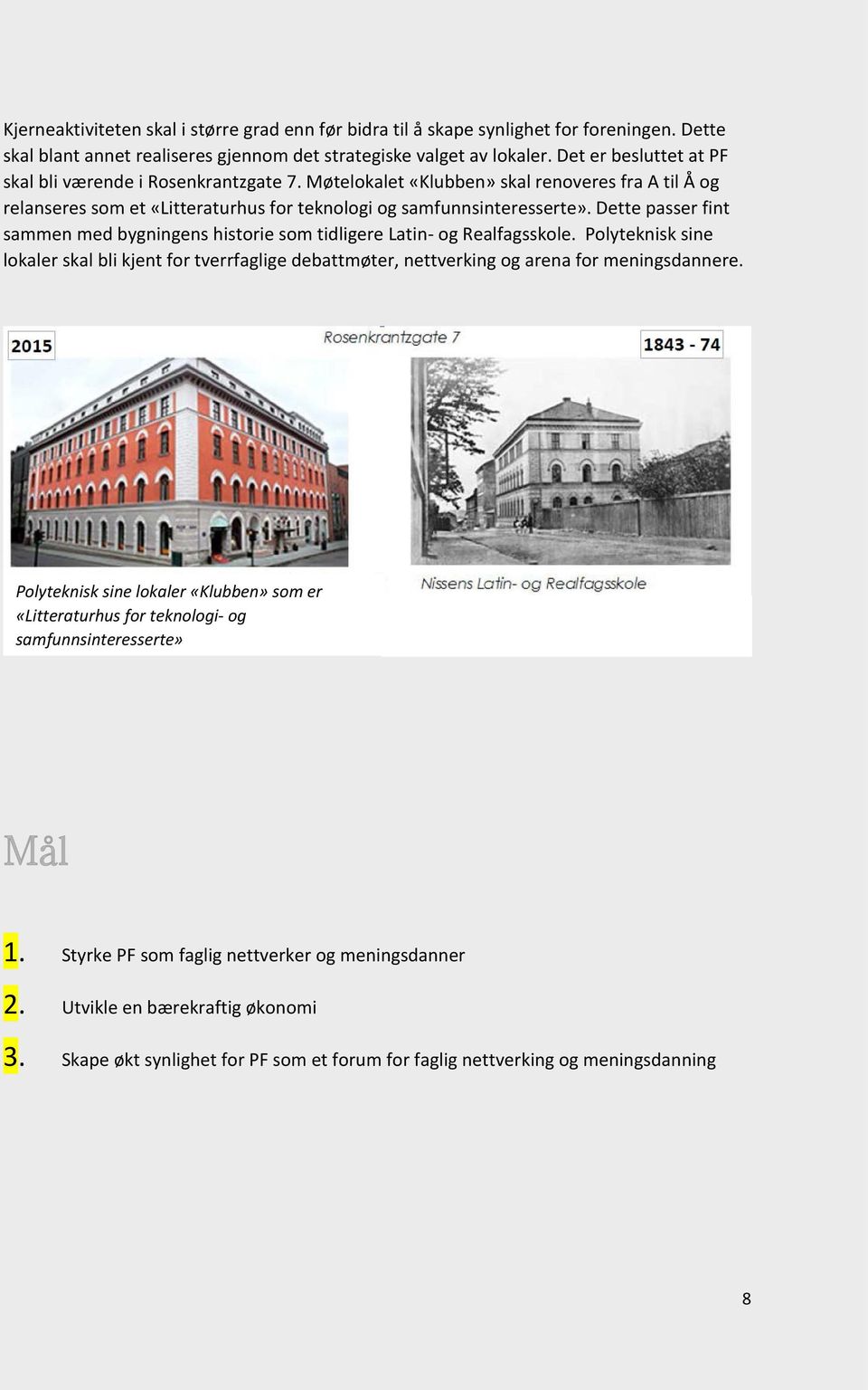 Dette passer fint sammen med bygningens historie som tidligere Latin- og Realfagsskole. Polyteknisk sine lokaler skal bli kjent for tverrfaglige debattmøter, nettverking og arena for meningsdannere.