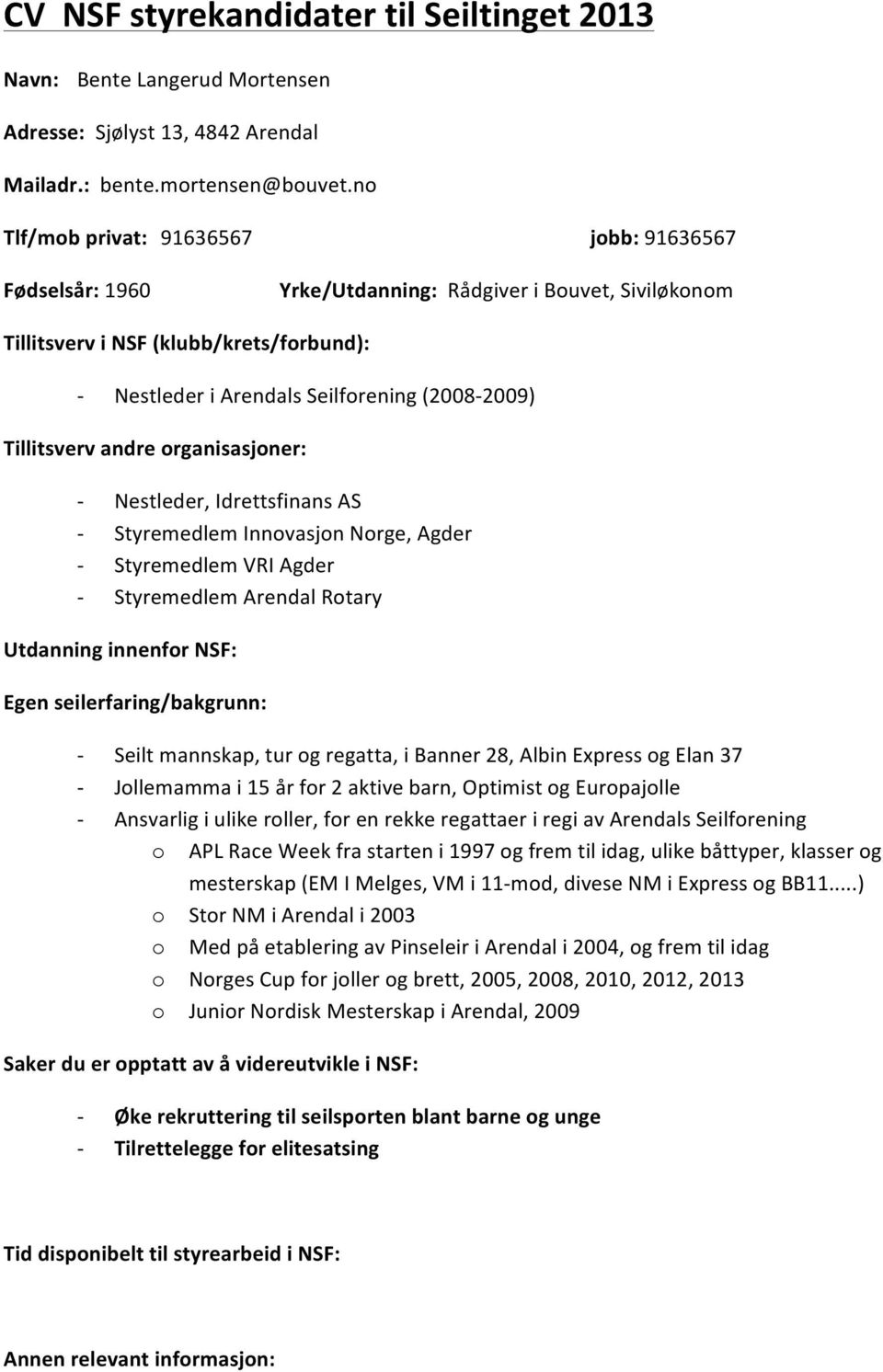 Nestleder%i%Arendals%Seilforening%(20082009)% Tillitsverv#andre#organisasjoner:# Nestleder,%drettsfinans%AS% Styremedlem%nnovasjon%Norge,%Agder% Styremedlem%VR%Agder% Styremedlem%Arendal%Rotary%