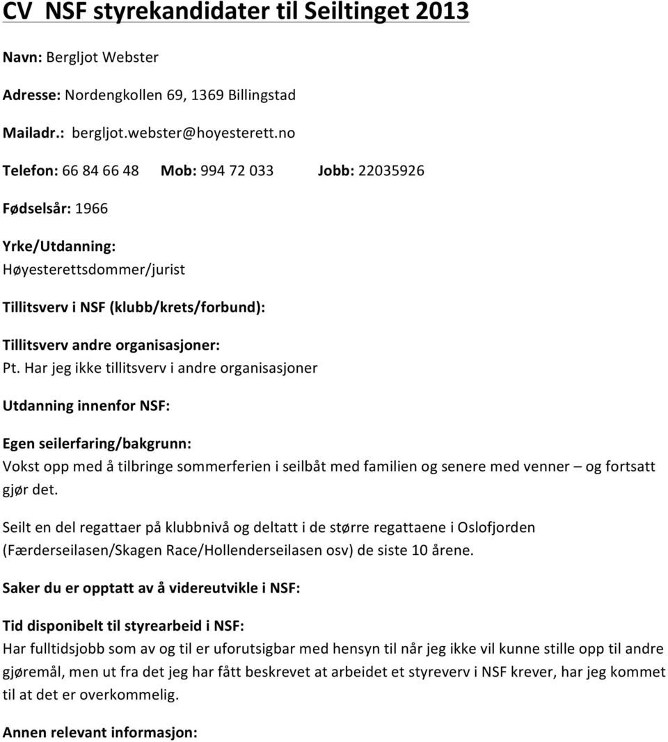 Pt.)Har)jeg)ikke)tillitsverv)i)andre)organisasjoner) Utdanning#innenfor#NSF:# Egen#seilerfaring/bakgrunn:# Vokst)opp)med)å)tilbringe)sommerferien)i)seilbåt)med)familien)og)senere)med)venner)