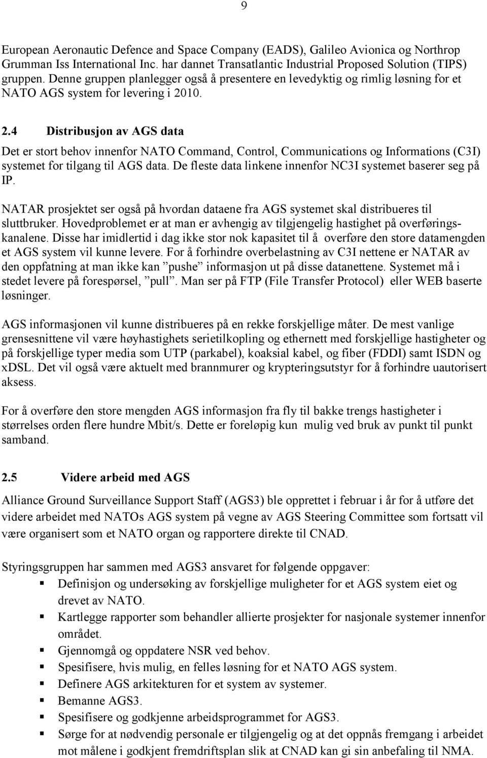 10. 2.4 Distribusjon av AGS data Det er stort behov innenfor NATO Command, Control, Communications og Informations (C3I) systemet for tilgang til AGS data.