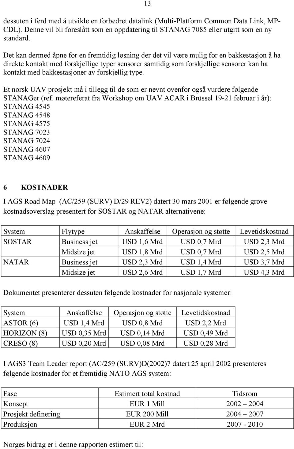 bakkestasjoner av forskjellig type. Et norsk UAV prosjekt må i tillegg til de som er nevnt ovenfor også vurdere følgende STANAGer (ref.