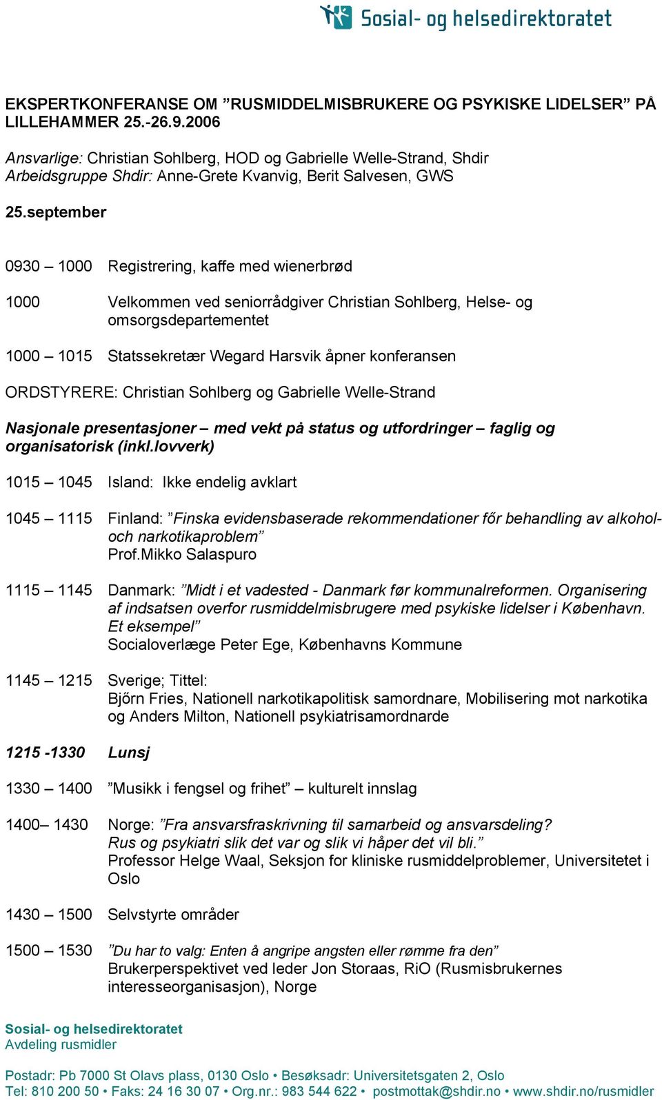 september 0930 1000 Registrering, kaffe med wienerbrød 1000 Velkommen ved seniorrådgiver Christian Sohlberg, Helse- og omsorgsdepartementet 1000 1015 Statssekretær Wegard Harsvik åpner konferansen