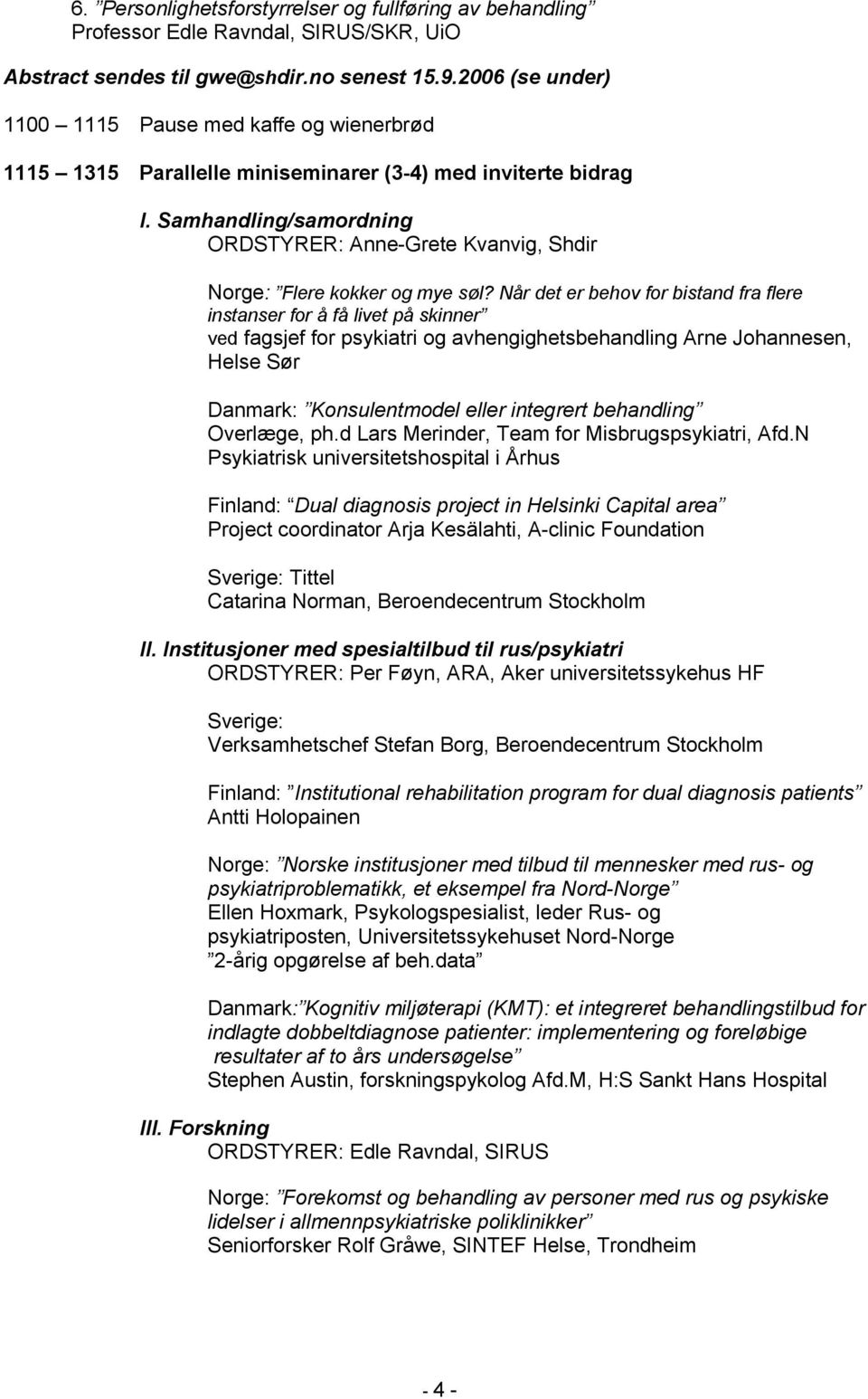 Samhandling/samordning ORDSTYRER: Anne-Grete Kvanvig, Shdir Norge: Flere kokker og mye søl?