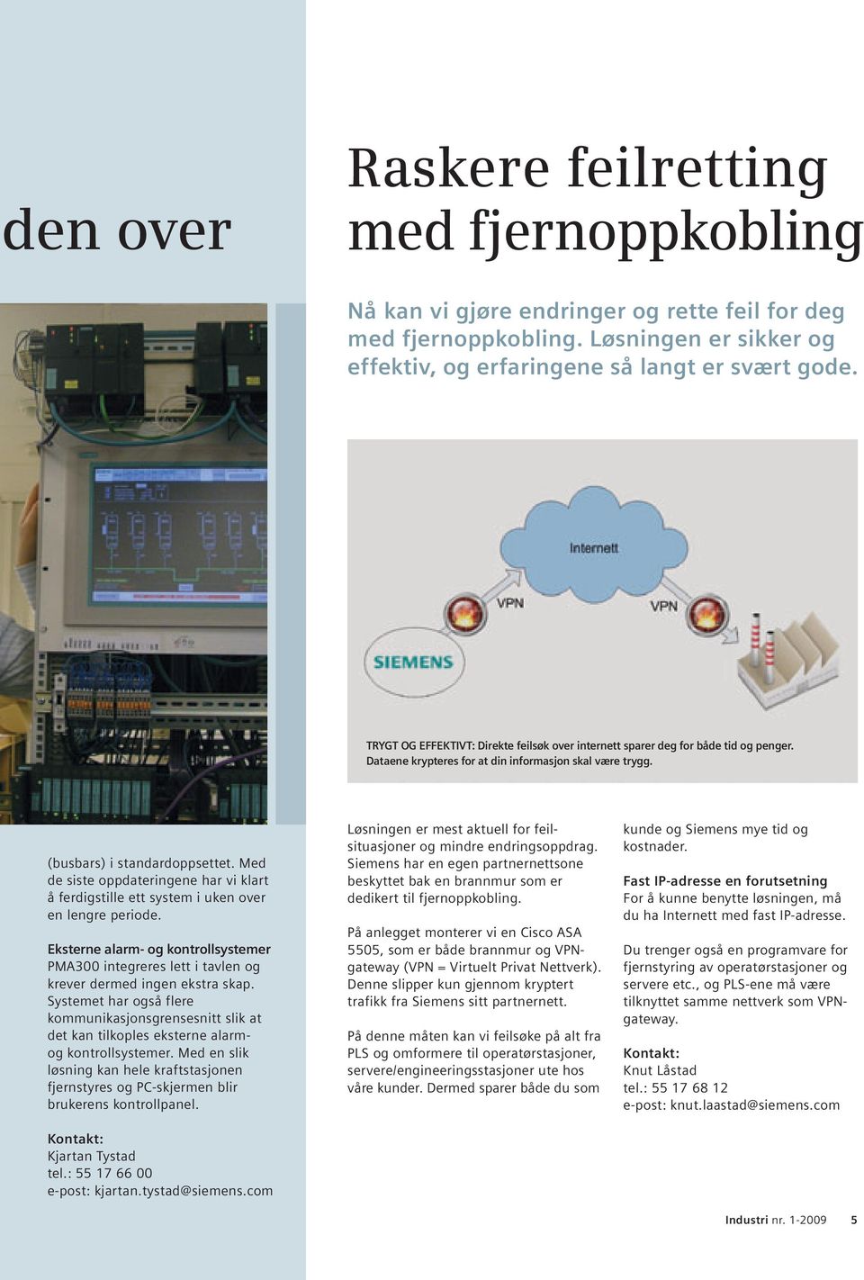 Med de siste opp dateringene har vi klart å ferdigstille ett system i uken over en lengre periode.