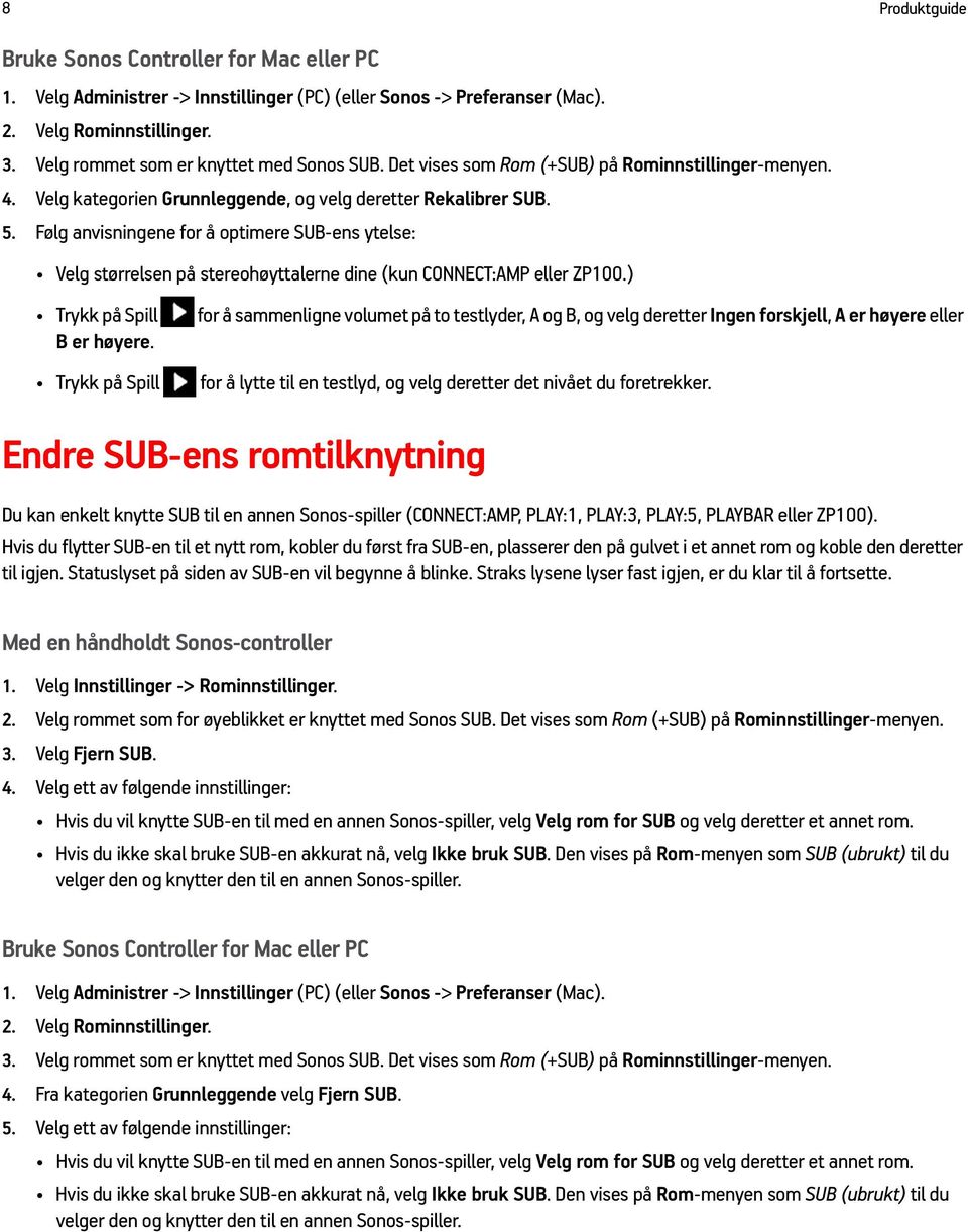 Følg anvisningene for å optimere SUB-ens ytelse: Velg størrelsen på stereohøyttalerne dine (kun CONNECT:AMP eller ZP100.) Trykk på Spill B er høyere.