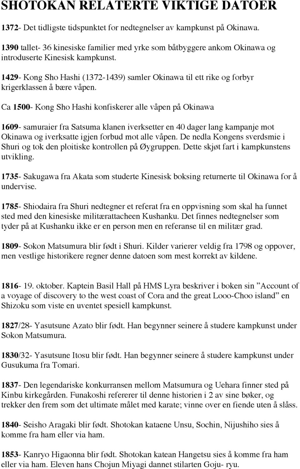 1429- Kong Sho Hashi (1372-1439) samler Okinawa til ett rike og forbyr krigerklassen å bære våpen.