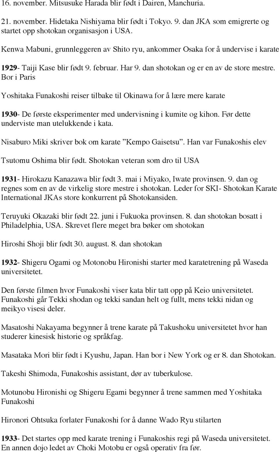 Bor i Paris Yoshitaka Funakoshi reiser tilbake til Okinawa for å lære mere karate 1930- De første eksperimenter med undervisning i kumite og kihon. Før dette underviste man utelukkende i kata.