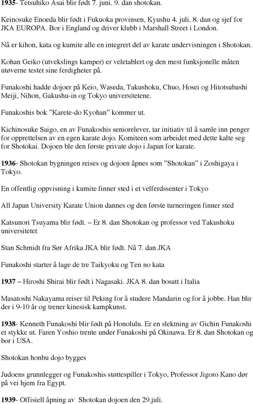 Kohan Geiko (utvekslings kamper) er veletablert og den mest funksjonelle måten utøverne testet sine ferdigheter på.