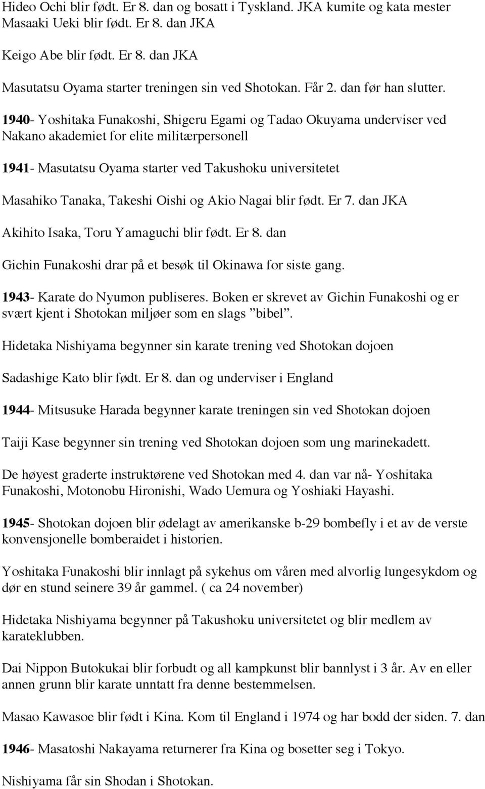 1940- Yoshitaka Funakoshi, Shigeru Egami og Tadao Okuyama underviser ved Nakano akademiet for elite militærpersonell 1941- Masutatsu Oyama starter ved Takushoku universitetet Masahiko Tanaka, Takeshi