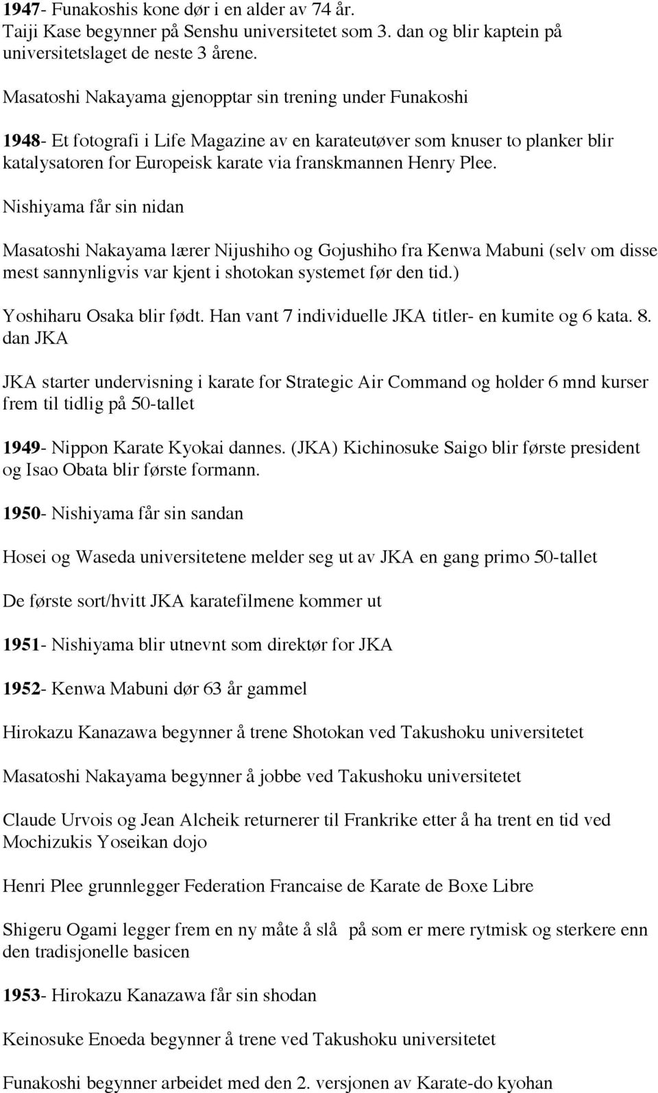 Plee. Nishiyama får sin nidan Masatoshi Nakayama lærer Nijushiho og Gojushiho fra Kenwa Mabuni (selv om disse mest sannynligvis var kjent i shotokan systemet før den tid.) Yoshiharu Osaka blir født.