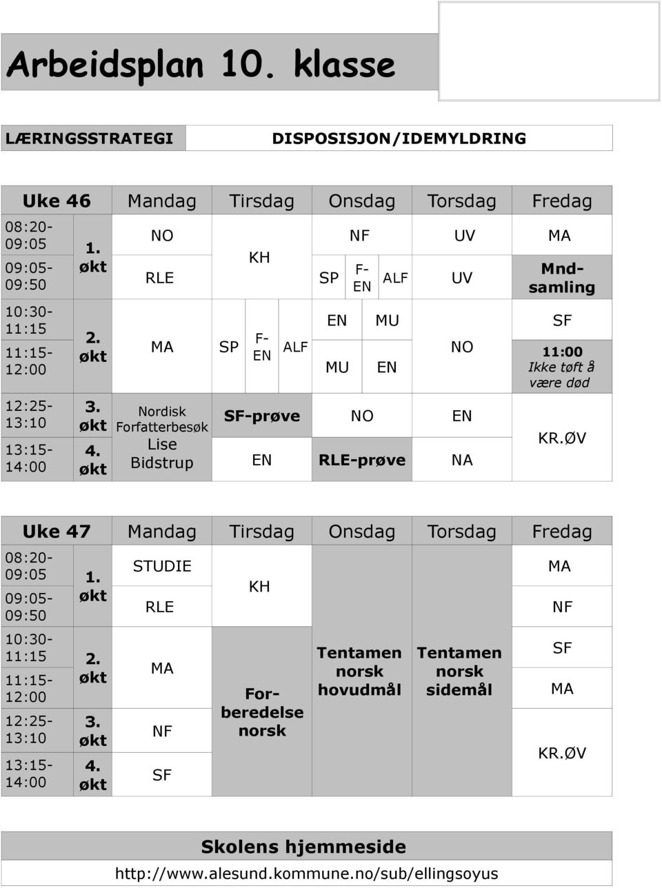 økt Nordisk Forfatterbesøk Lise Bidstrup NO SF-prøve NO EN EN RLE-prøve NA SF 11:00 Ikke tøft å være død KR.ØV Uke 47 Mandag Tirsdag Onsdag Torsdag Fredag 08:20-09:05 1.