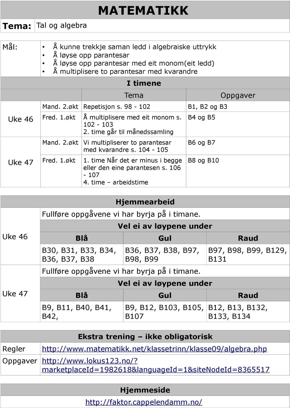 104-105 1. time Når det er minus i begge eller den eine parantesen s. 106-107 4. time arbeidstime B4 og B5 B6 og B7 B8 og B10 Uke 46 Uke 47 Hjemmearbeid Fullføre oppgåvene vi har byrja på i timane.
