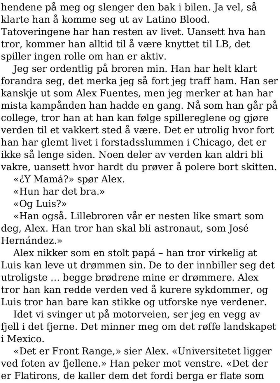 Han har helt klart forandra seg, det merka jeg så fort jeg traff ham. Han ser kanskje ut som Alex Fuentes, men jeg merker at han har mista kampånden han hadde en gang.