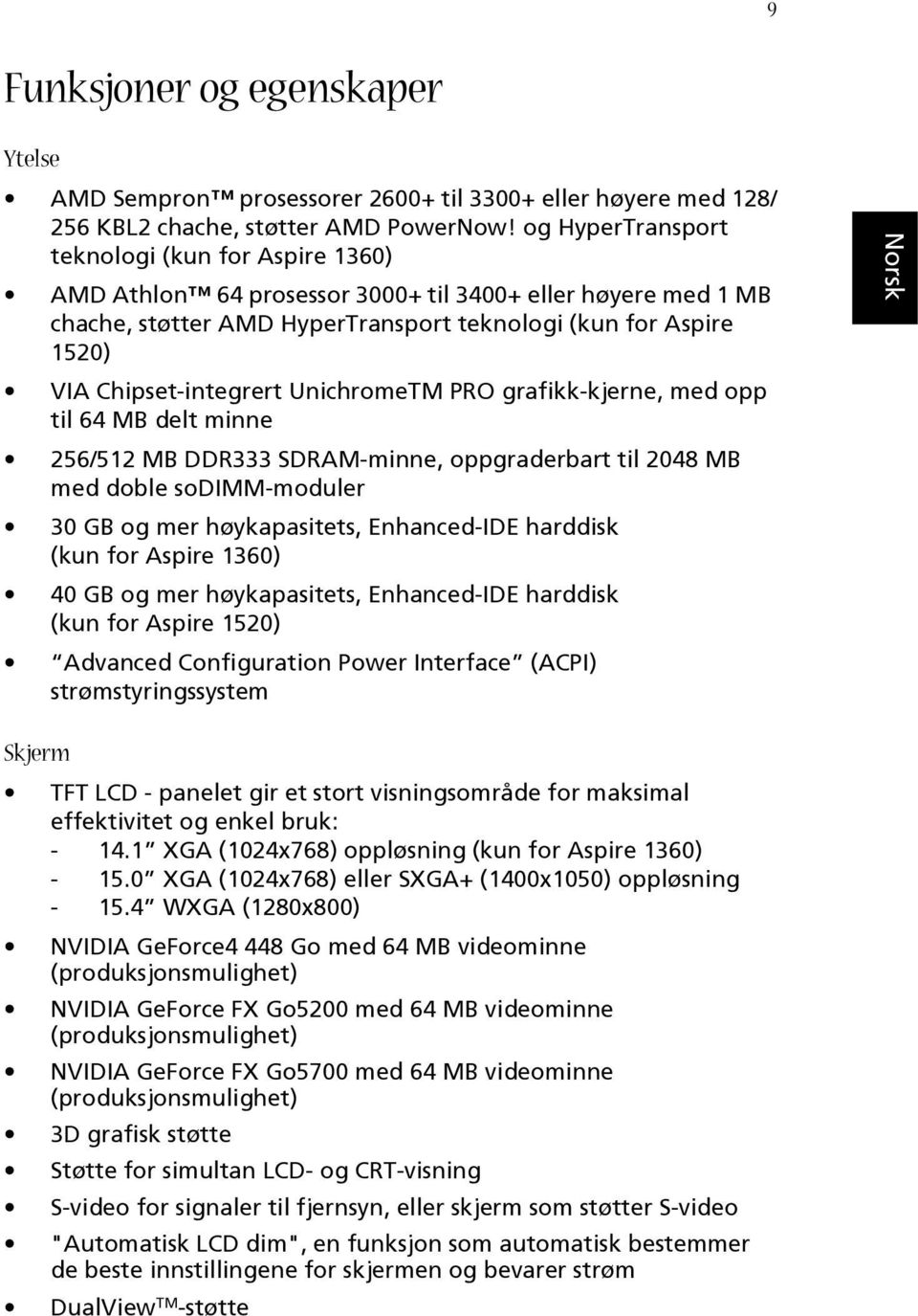 Chipset-integrert UnichromeTM PRO grafikk-kjerne, med opp til 64 MB delt minne 256/512 MB DDR333 SDRAM-minne, oppgraderbart til 2048 MB med doble sodimm-moduler 30 GB og mer høykapasitets,