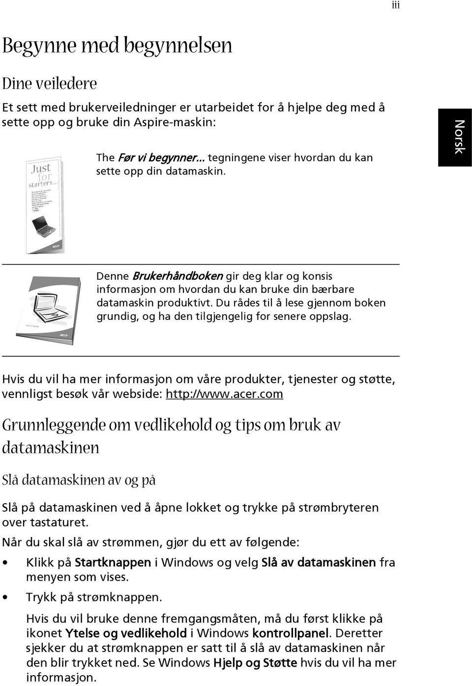 Du rådes til å lese gjennom boken grundig, og ha den tilgjengelig for senere oppslag. Hvis du vil ha mer informasjon om våre produkter, tjenester og støtte, vennligst besøk vår webside: http://www.