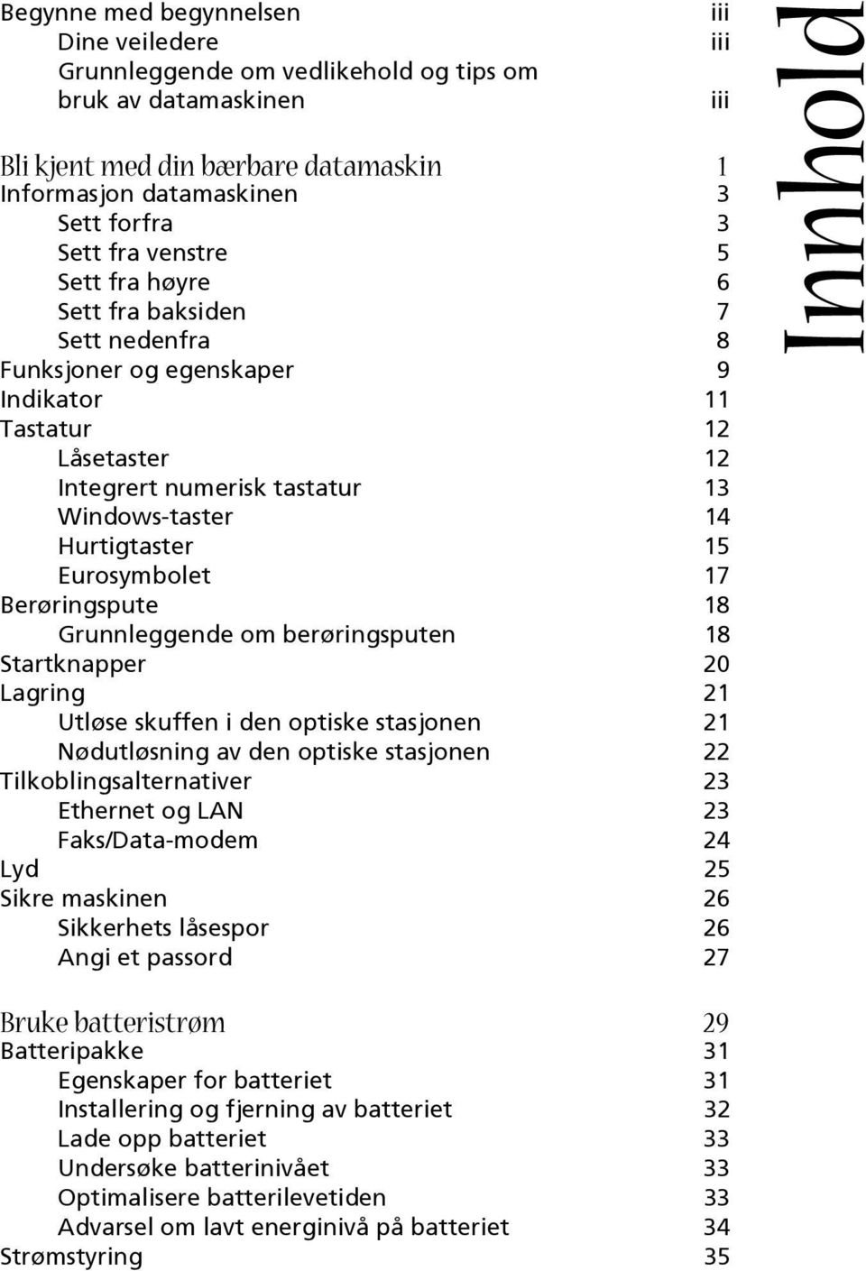 Berøringspute 18 Grunnleggende om berøringsputen 18 Startknapper 20 Lagring 21 Utløse skuffen i den optiske stasjonen 21 Nødutløsning av den optiske stasjonen 22 Tilkoblingsalternativer 23 Ethernet