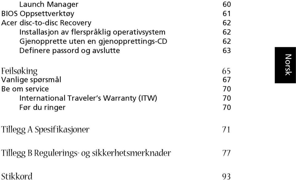 Feilsøking 65 Vanlige spørsmål 67 Be om service 70 International Traveler s Warranty (ITW) 70 Før du