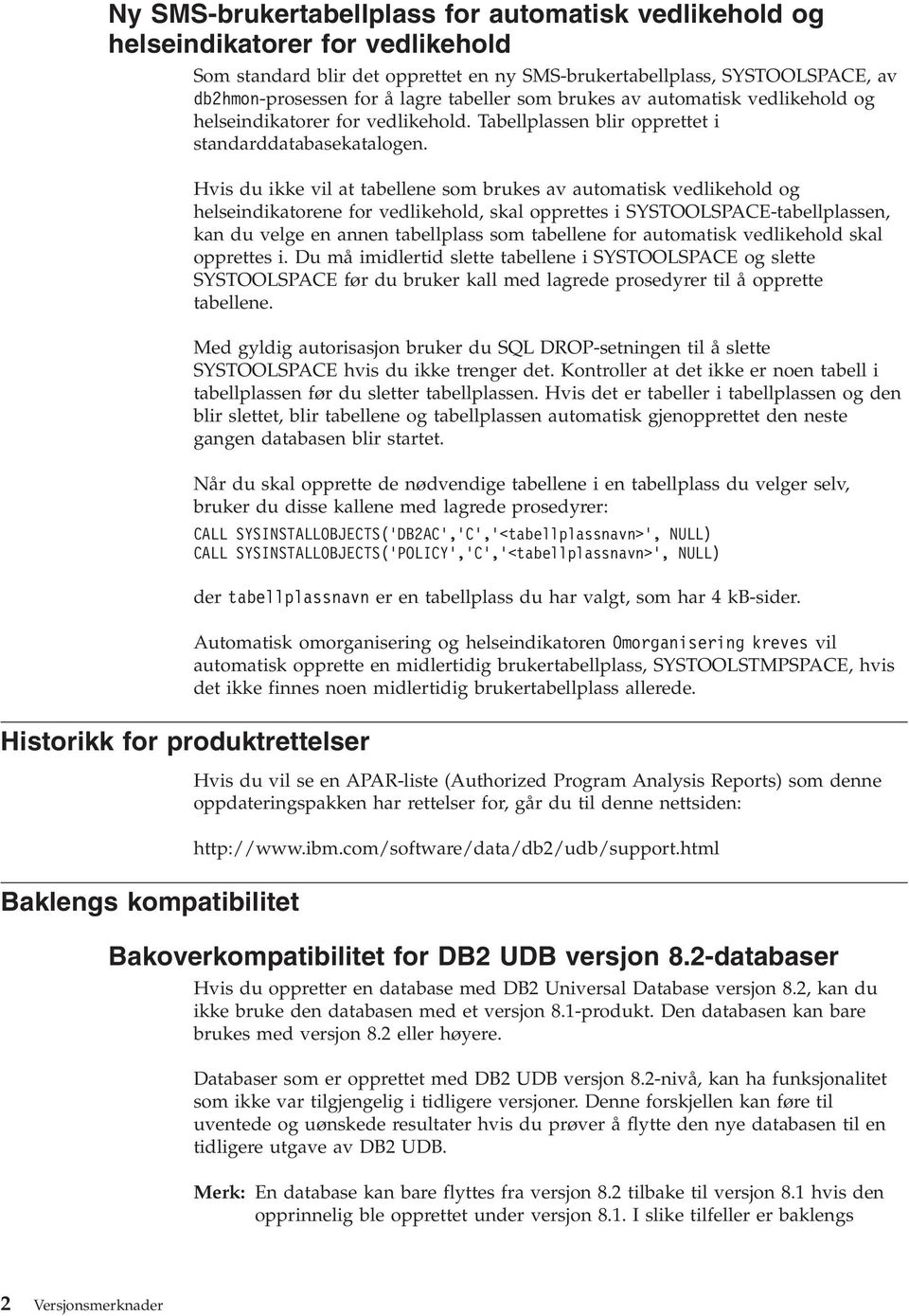 Historikk for produktrettelser Hvis du ikke vil at tabellene som brukes av automatisk vedlikehold og helseindikatorene for vedlikehold, skal opprettes i SYSTOOLSPACE-tabellplassen, kan du velge en