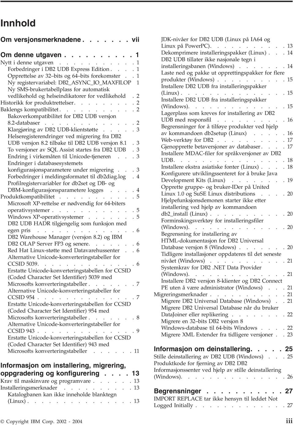 ..........2 Bakoverkompatibilitet for DB2 UDB versjon 8.2-databaser.............2 Klargjøring av DB2 UDB-klientstøtte.....3 Helseregisterendringer ved migrering fra DB2 UDB versjon 8.