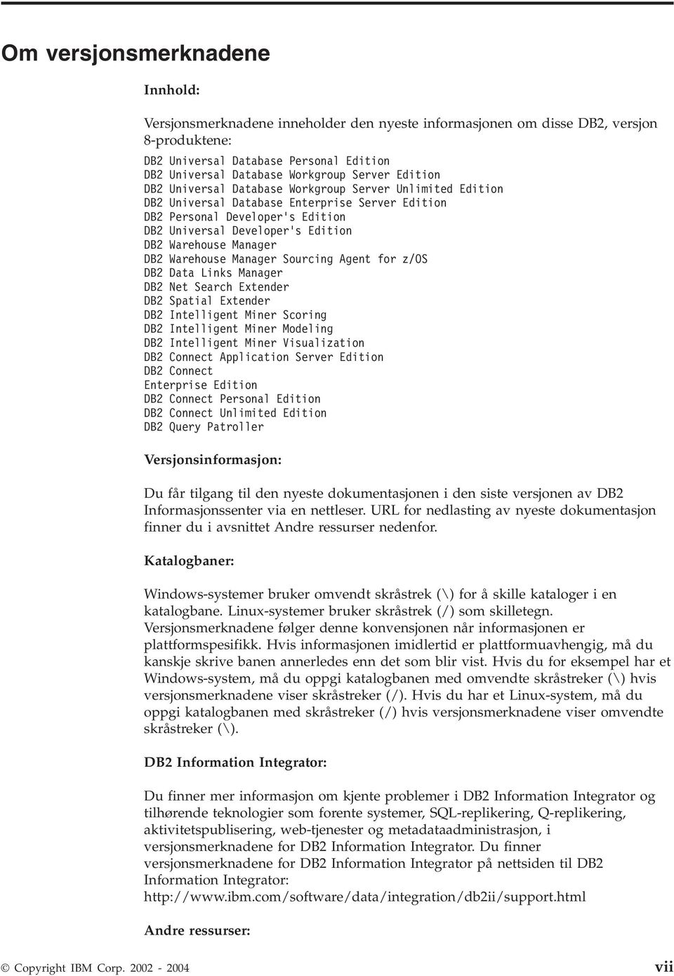 Warehouse Manager DB2 Warehouse Manager Sourcing Agent for z/os DB2 Data Links Manager DB2 Net Search Extender DB2 Spatial Extender DB2 Intelligent Miner Scoring DB2 Intelligent Miner Modeling DB2