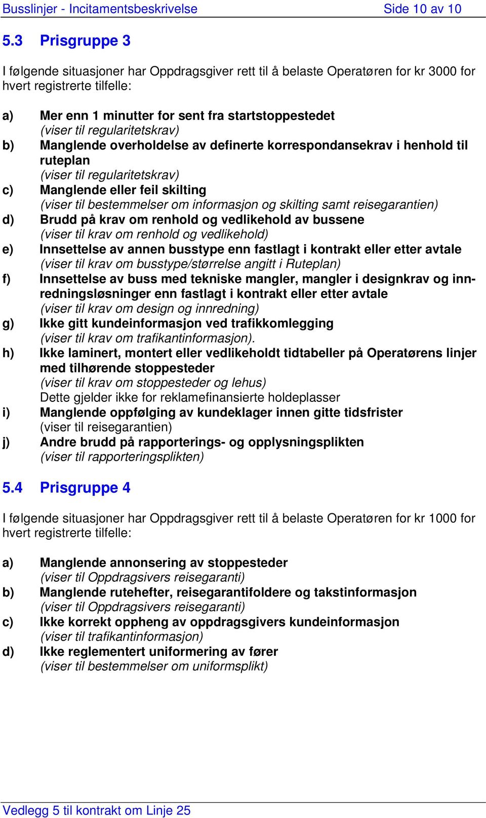 regularitetskrav) b) Manglende overholdelse av definerte korrespondansekrav i henhold til ruteplan (viser til regularitetskrav) c) Manglende eller feil skilting (viser til bestemmelser om informasjon