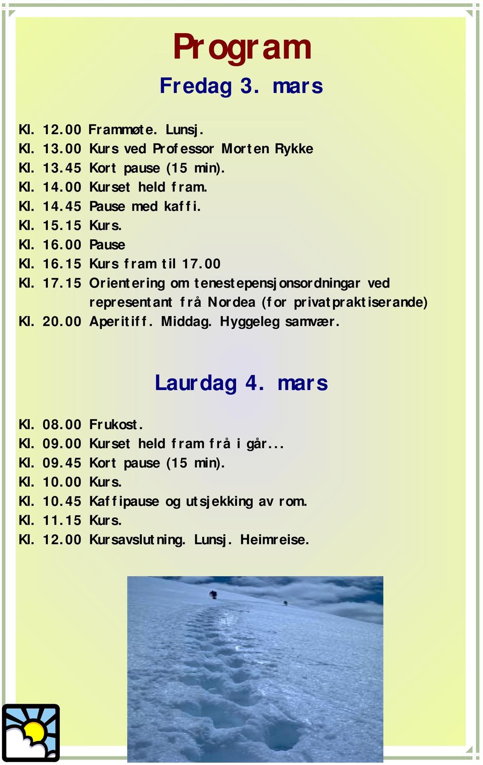 00 Kl. 17.15 Orientering om tenestepensjonsordningar ved representant frå Nordea (for privatpraktiserande) Kl. 20.00 Aperitiff. Middag. Hyggeleg samvær.