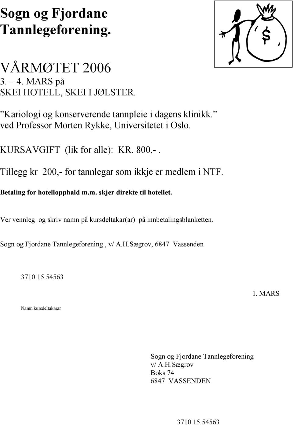 Betaling for hotellopphald m.m. skjer direkte til hotellet. Ver vennleg og skriv namn på kursdeltakar(ar) på innbetalingsblanketten.