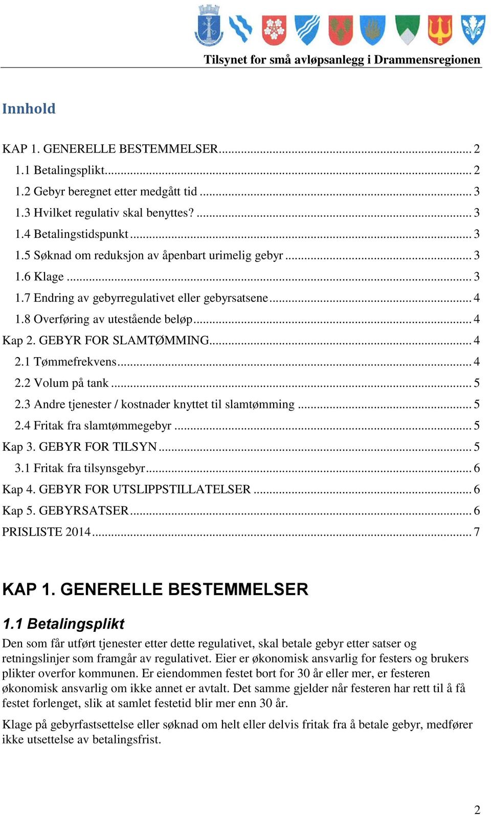 3 Andre tjenester / kostnader knyttet til slamtømming... 5 2.4 Fritak fra slamtømmegebyr... 5 Kap 3. GEBYR FOR TILSYN... 5 3.1 Fritak fra tilsynsgebyr... 6 Kap 4. GEBYR FOR UTSLIPPSTILLATELSER.