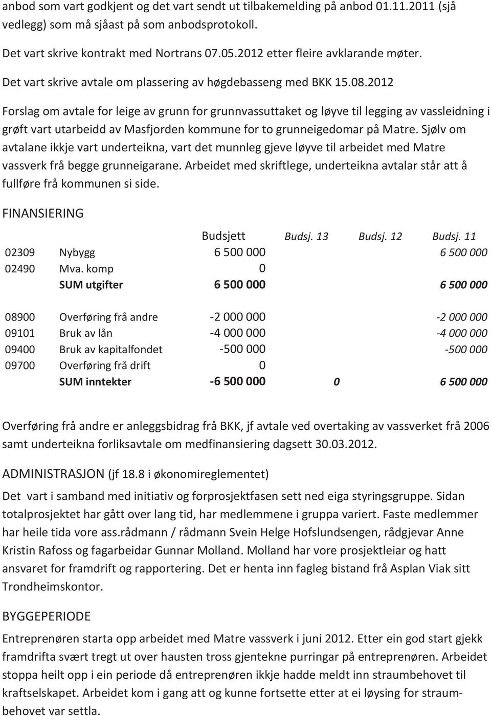 2012 Forslag om avtale for leige av grunn for grunnvassuttaket og løyve til legging av vassleidning i grøft vart utarbeidd av Masfjorden kommune for to grunneigedomar på Matre.
