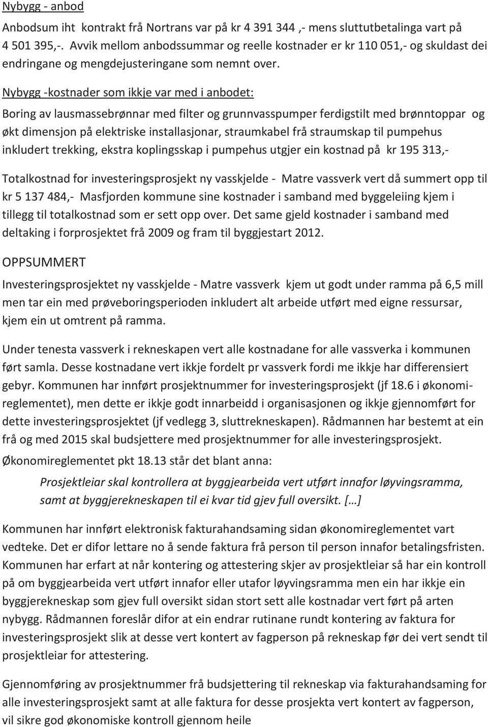 Nybygg -kostnader som ikkje var med i anbodet: Boring av lausmassebrønnar med filter og grunnvasspumper ferdigstilt med brønntoppar og økt dimensjon på elektriske installasjonar, straumkabel frå