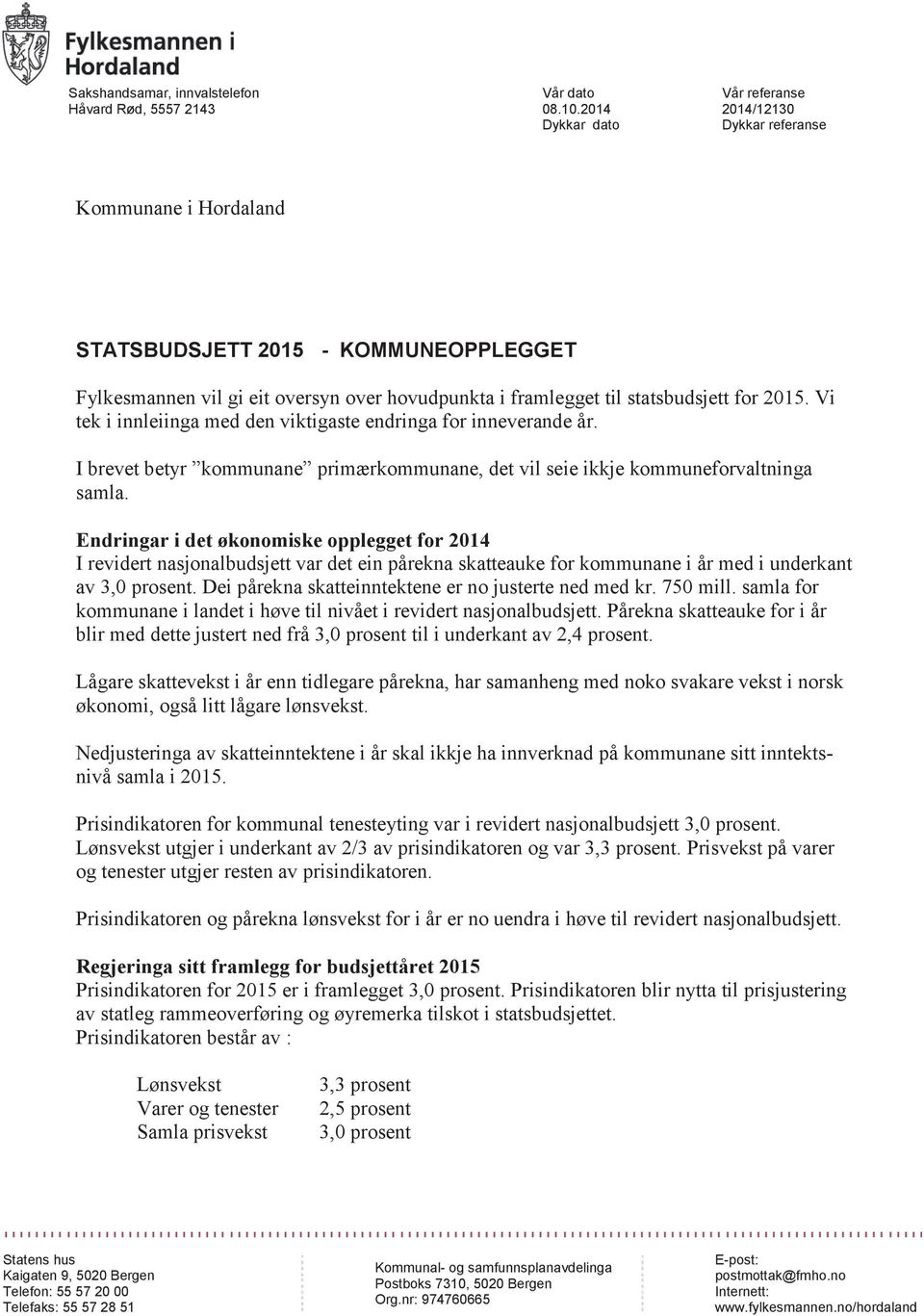 for 2015. Vi tek i innleiinga med den viktigaste endringa for inneverande år. I brevet betyr kommunane primærkommunane, det vil seie ikkje kommuneforvaltninga samla.