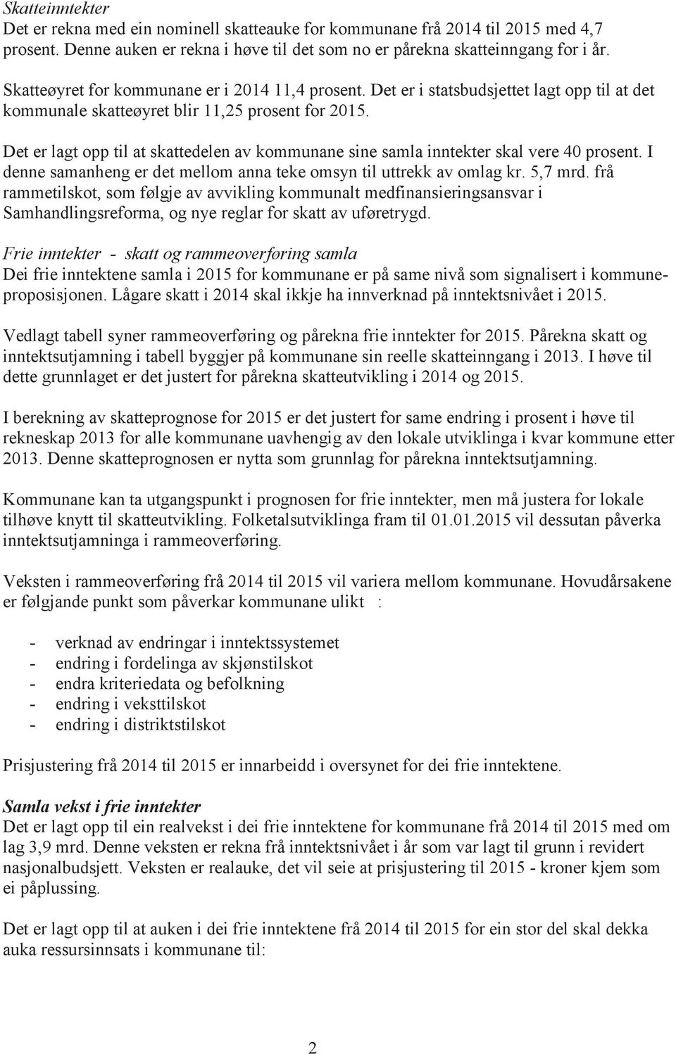 Det er lagt opp til at skattedelen av kommunane sine samla inntekter skal vere 40 prosent. I denne samanheng er det mellom anna teke omsyn til uttrekk av omlag kr. 5,7 mrd.