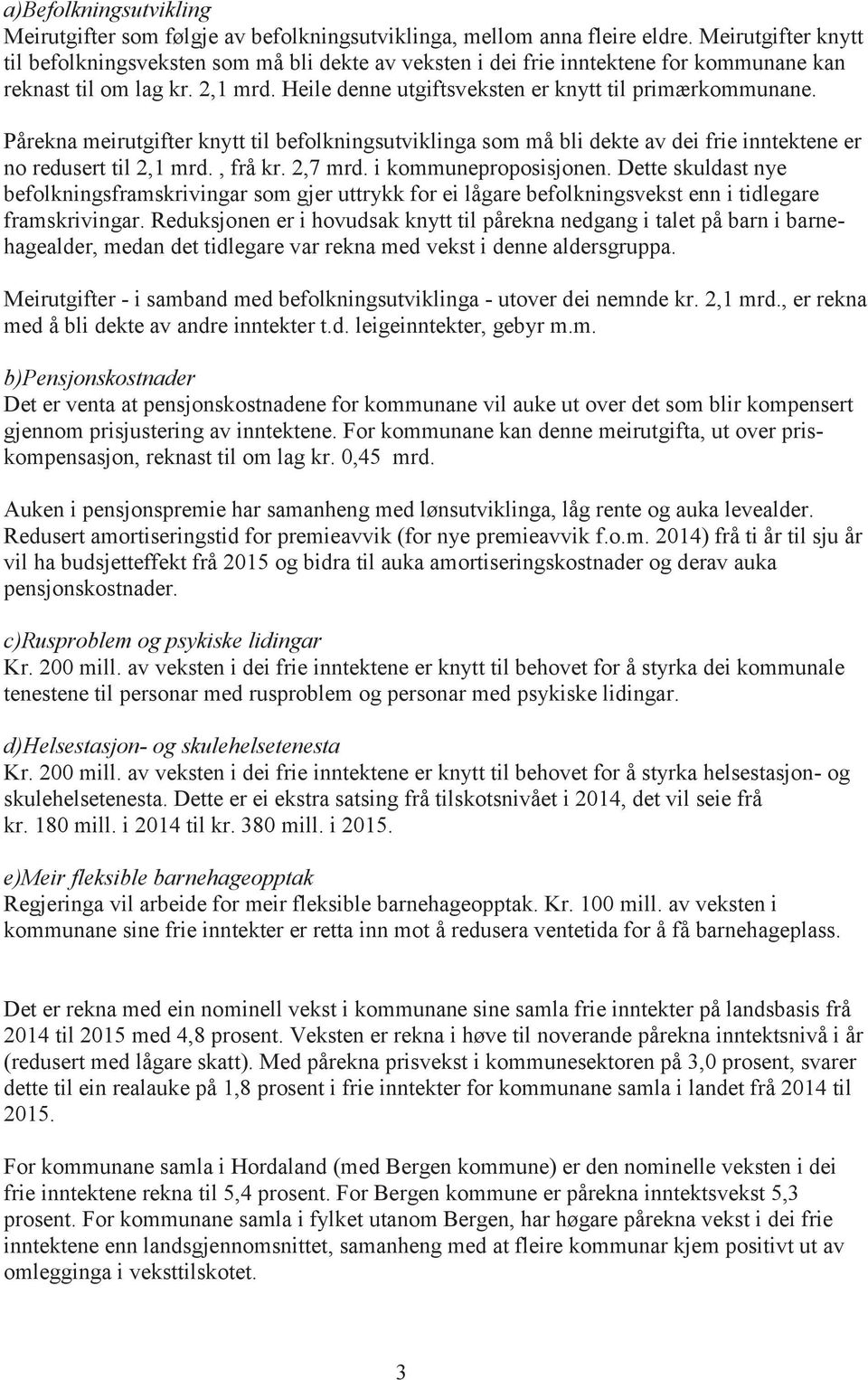 Pårekna meirutgifter knytt til befolkningsutviklinga som må bli dekte av dei frie inntektene er no redusert til 2,1 mrd., frå kr. 2,7 mrd. i kommuneproposisjonen.