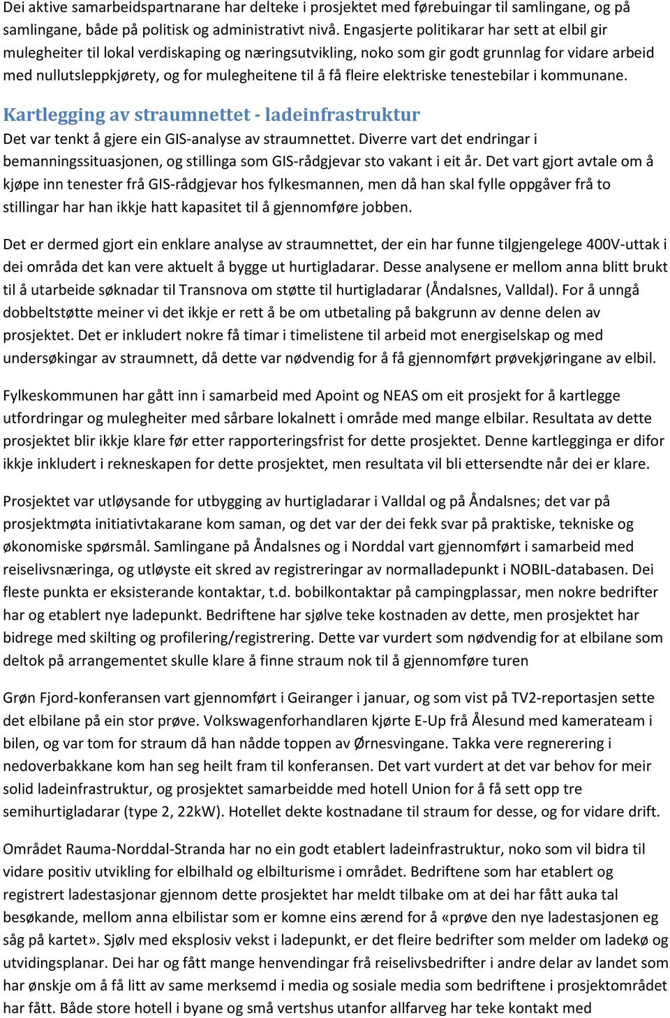 fleire elektriske tenestebilar i kommunane. Kartlegging av straumnettet - ladeinfrastruktur Det var tenkt å gjere ein GIS-analyse av straumnettet.