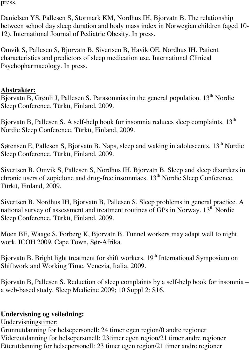 International Clinical Psychopharmacology. In press. Abstrakter: Bjorvatn B, Grønli J, Pallesen S. Parasomnias in the general population. 13 th Nordic Sleep Conference. Türkü, Finland, 2009.
