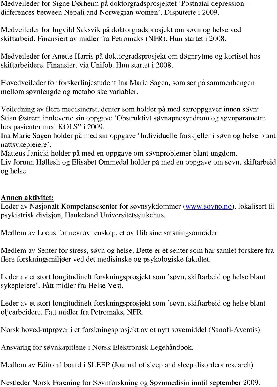 Medveileder for Anette Harris på doktorgradsprosjekt om døgnrytme og kortisol hos skiftarbeidere. Finansiert via Unifob. Hun startet i 2008.