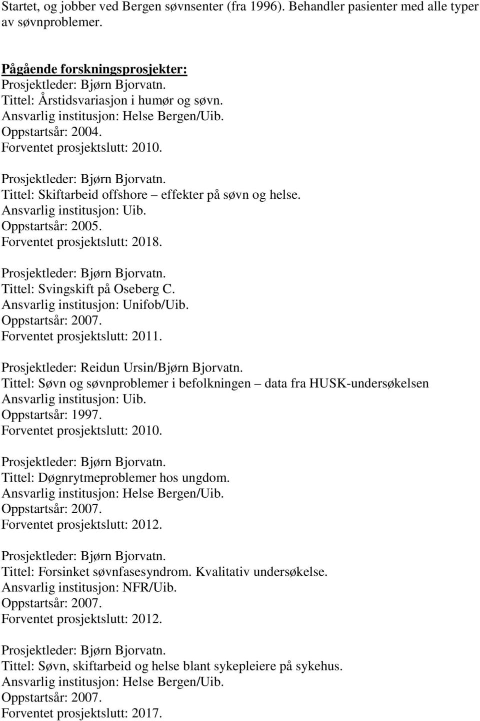 Tittel: Skiftarbeid offshore effekter på søvn og helse. Ansvarlig institusjon: Uib. Oppstartsår: 2005. Forventet prosjektslutt: 2018. Prosjektleder: Bjørn Bjorvatn. Tittel: Svingskift på Oseberg C.