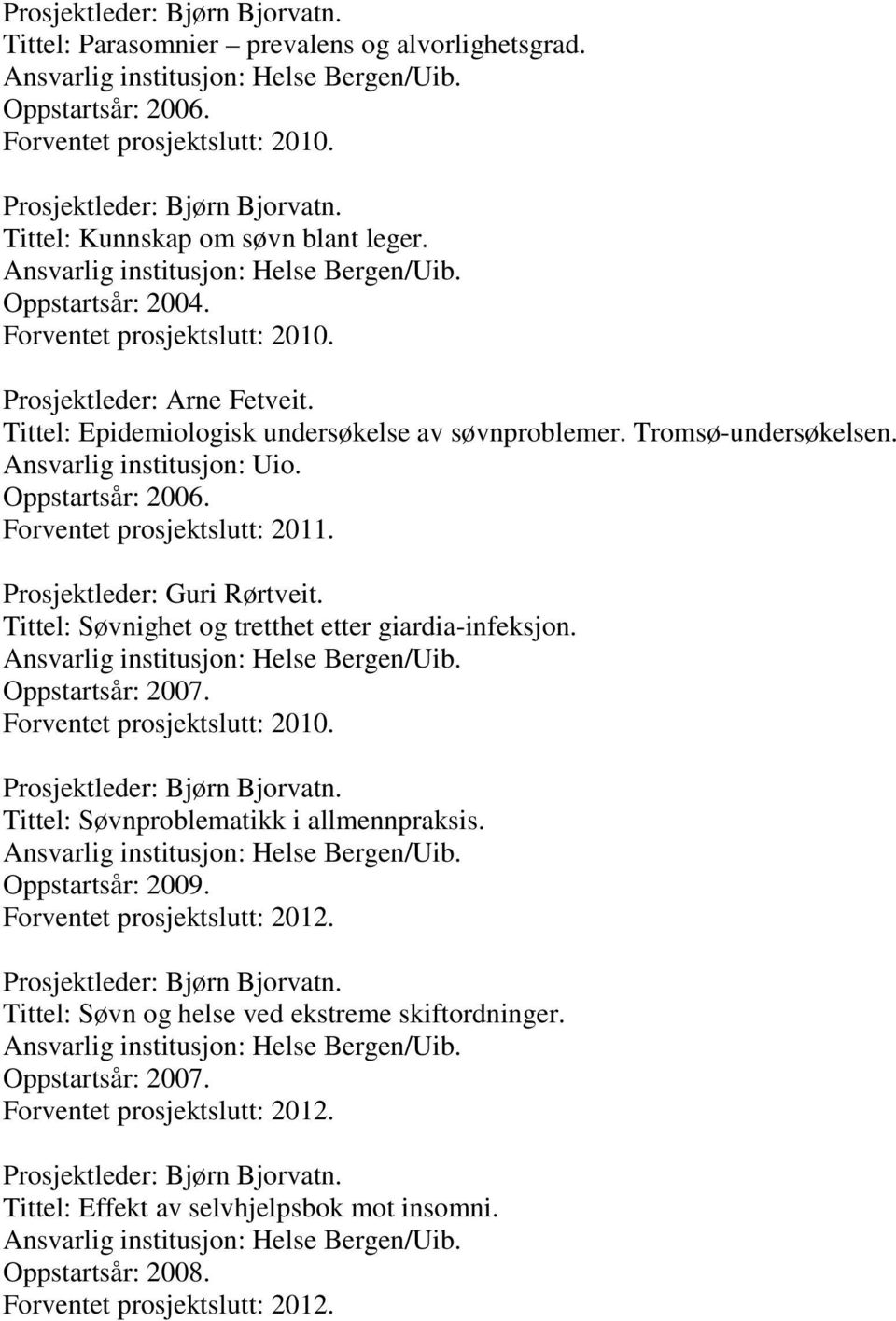 Tittel: Epidemiologisk undersøkelse av søvnproblemer. Tromsø-undersøkelsen. Ansvarlig institusjon: Uio. Oppstartsår: 2006. Forventet prosjektslutt: 2011. Prosjektleder: Guri Rørtveit.