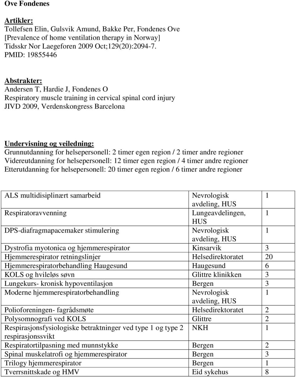 for helsepersonell: 2 timer egen region / 2 timer andre regioner Videreutdanning for helsepersonell: 12 timer egen region / 4 timer andre regioner Etterutdanning for helsepersonell: 20 timer egen