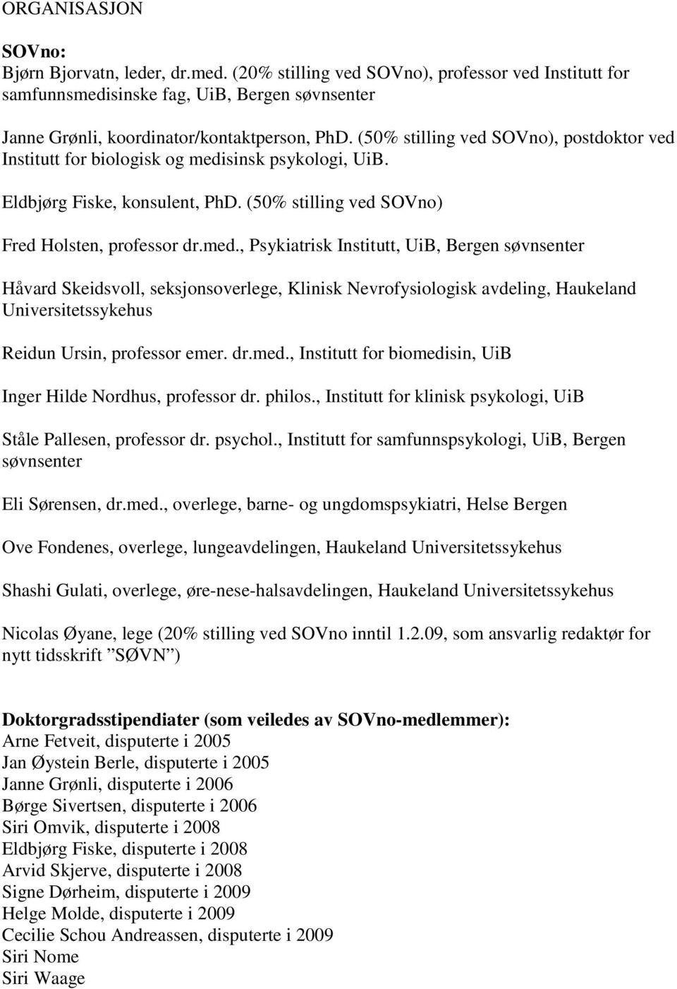 sinsk psykologi, UiB. Eldbjørg Fiske, konsulent, PhD. (50% stilling ved SOVno) Fred Holsten, professor dr.med.