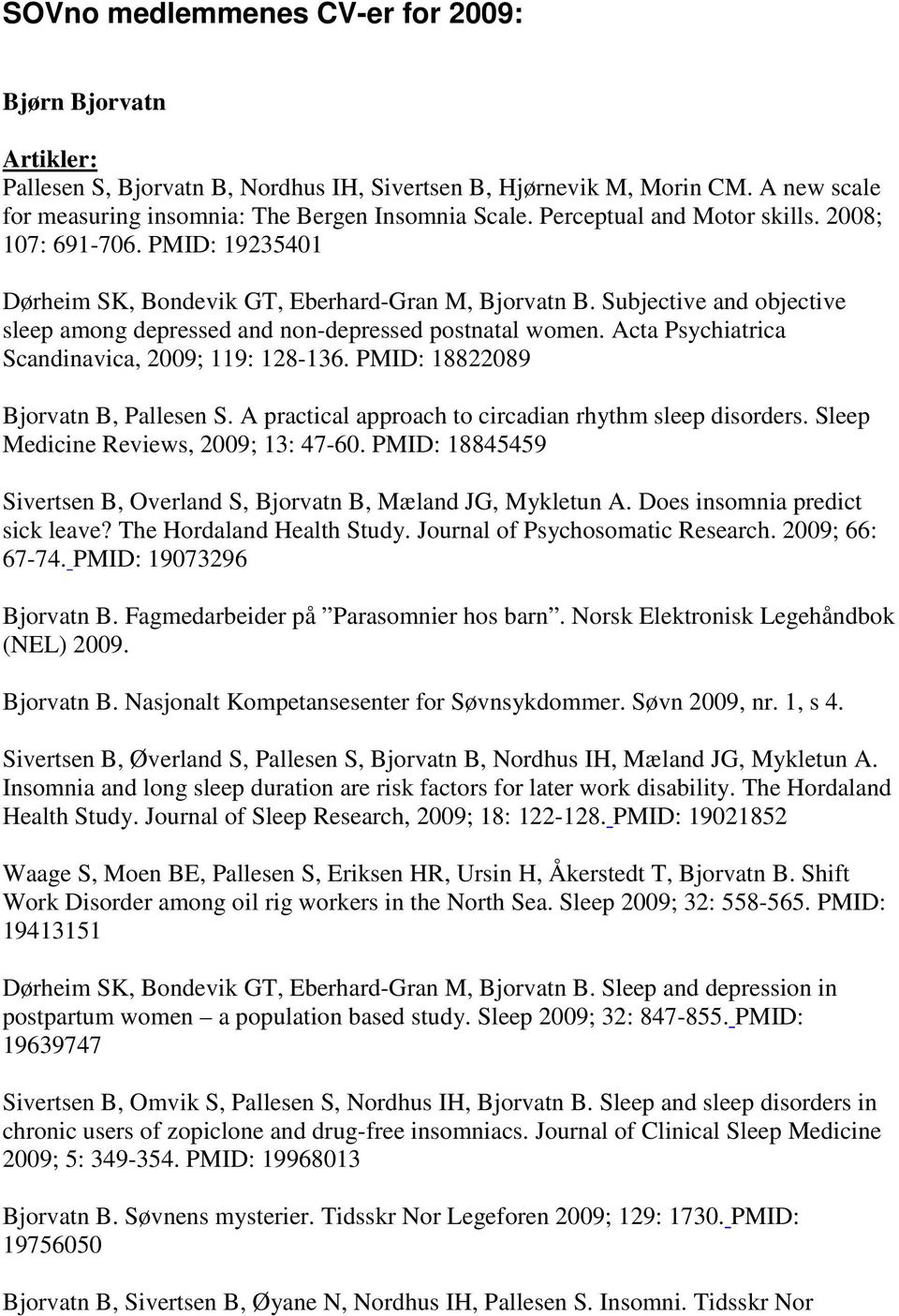 Acta Psychiatrica Scandinavica, 2009; 119: 128-136. PMID: 18822089 Bjorvatn B, Pallesen S. A practical approach to circadian rhythm sleep disorders. Sleep Medicine Reviews, 2009; 13: 47-60.