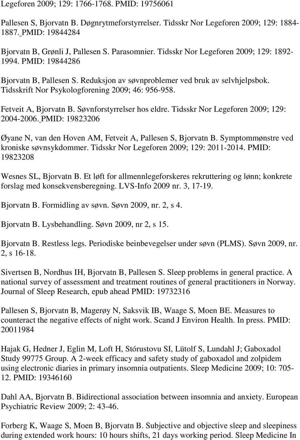 Fetveit A, Bjorvatn B. Søvnforstyrrelser hos eldre. Tidsskr Nor Legeforen 2009; 129: 2004-2006. PMID: 19823206 Øyane N, van den Hoven AM, Fetveit A, Pallesen S, Bjorvatn B.